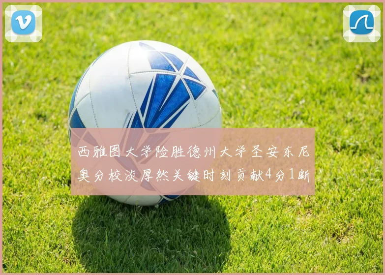 西雅图大学险胜德州大学圣安东尼奥分校淡厚然关键时刻贡献4分1断