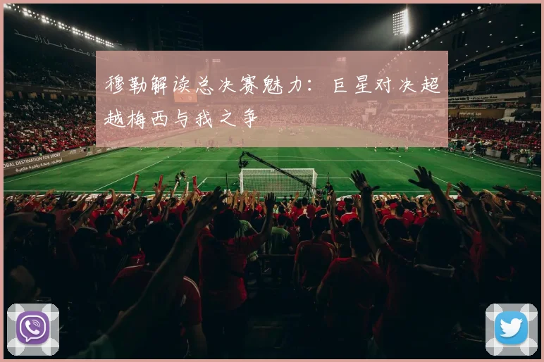穆勒解读总决赛魅力：巨星对决超越梅西与我之争